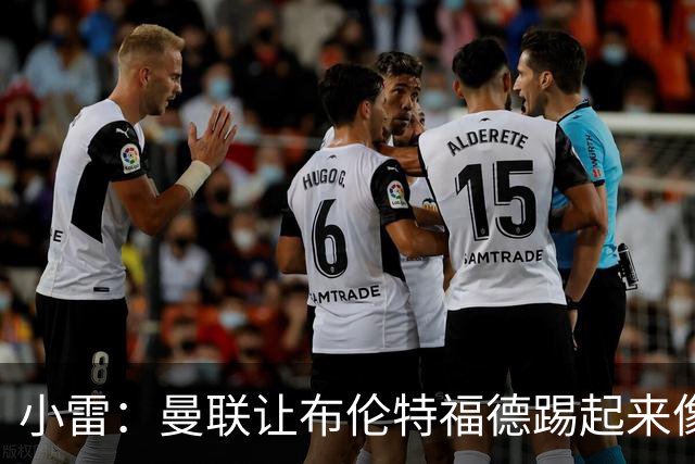 小雷：曼联让布伦特福德踢起来像皇马